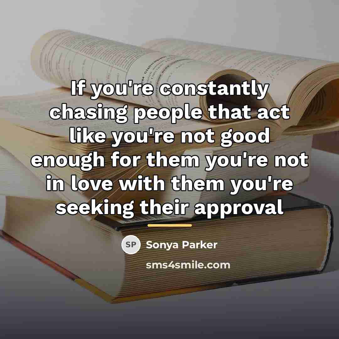 “If you're constantly chasing people that act like you're not…” quote by SONYA PARKER