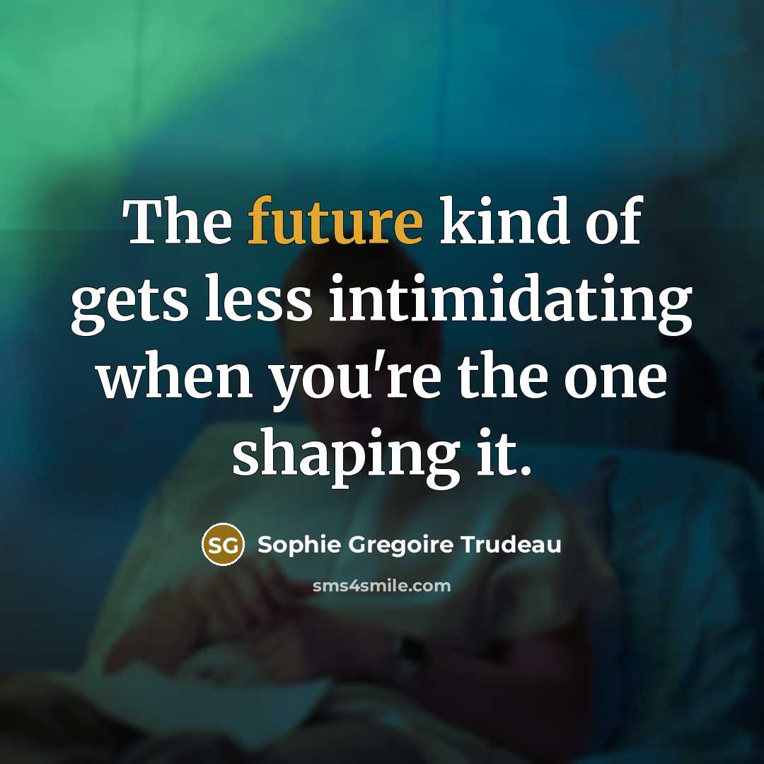 “The future kind of gets less intimidating when you're the…” quote by Sophie Gregoire Trudeau
