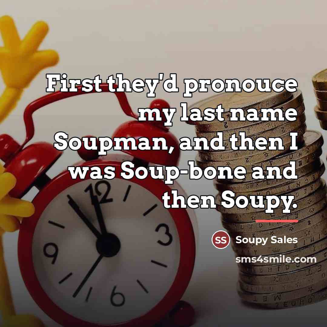 “First they'd pronouce my last name Soupman, and then I…” quote by Soupy Sales