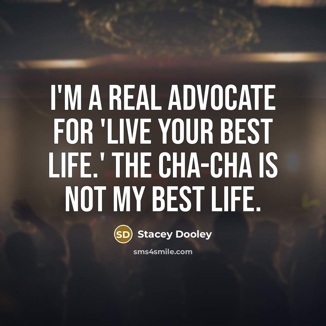 “I'm a real advocate for 'Live your best life.' The…” quote by Stacey Dooley