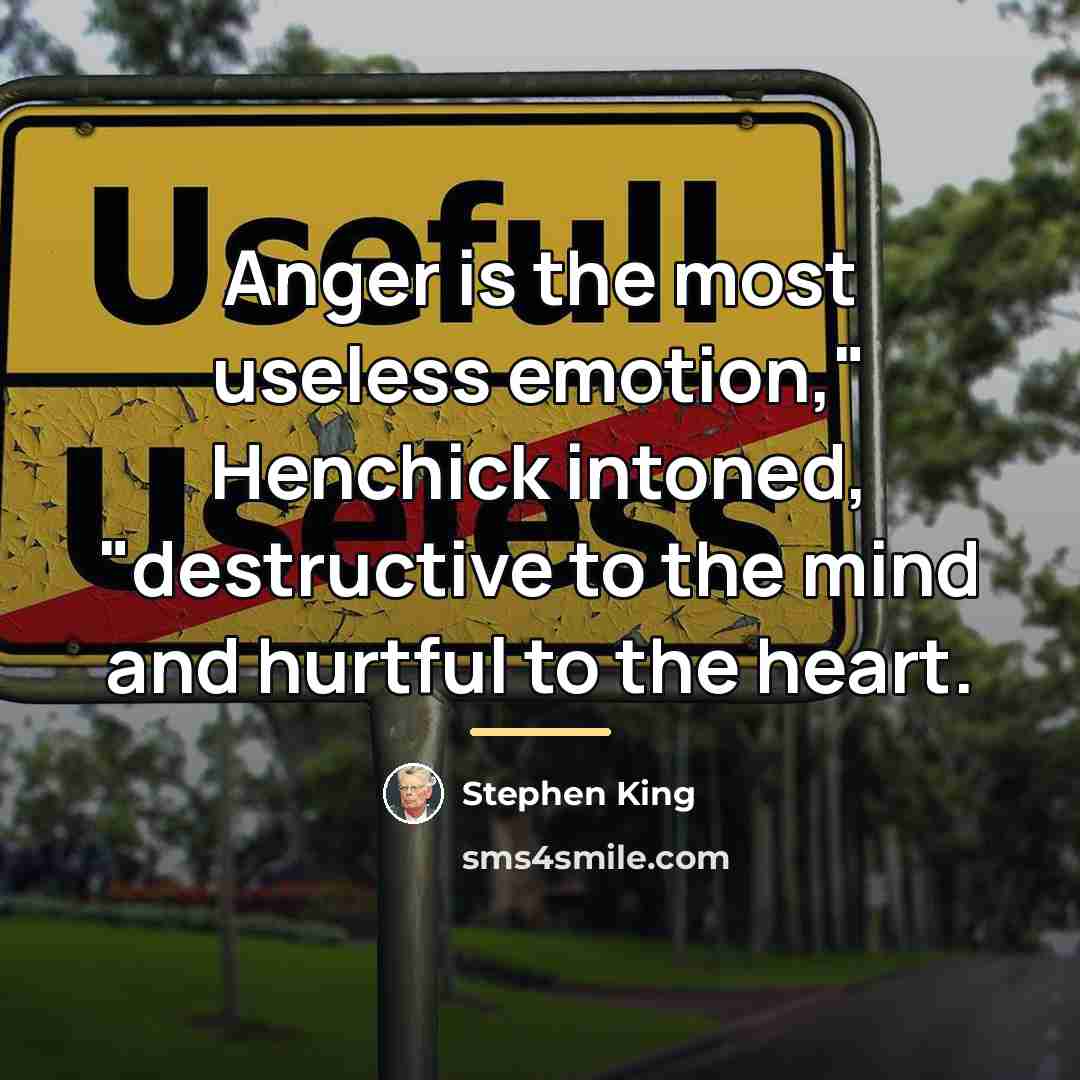 “Anger is the most useless emotion," Henchick intoned, "destructive to…” quote by Stephen King