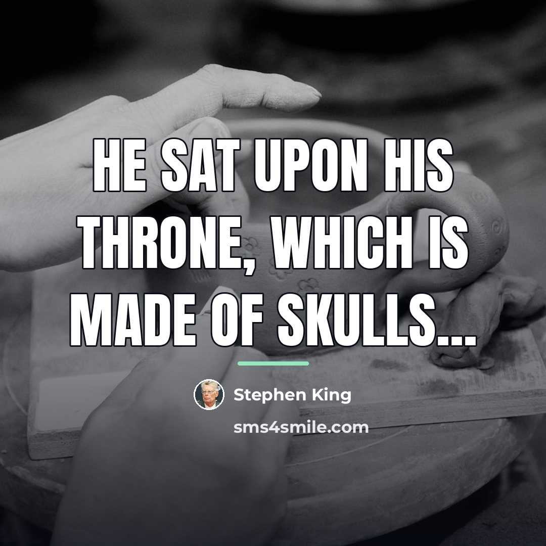 “he sat upon his throne, which is made of skulls...…” quote by Stephen King