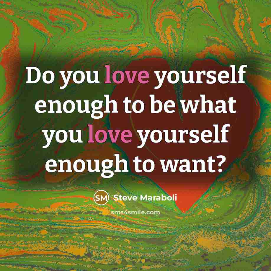 “Do you love yourself enough to be what you love…” quote by Steve Maraboli