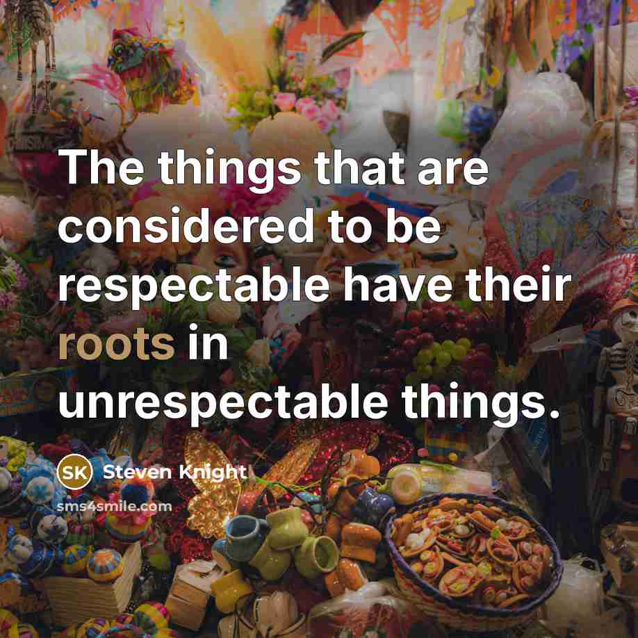 “The things that are considered to be respectable have their…” quote by Steven Knight