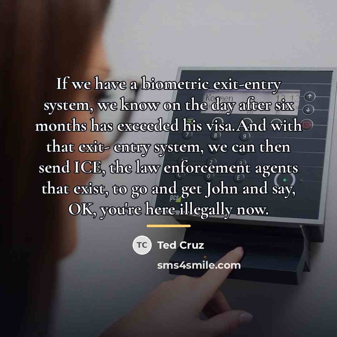 “If we have a biometric exit-entry system, we know on…” quote by Ted Cruz