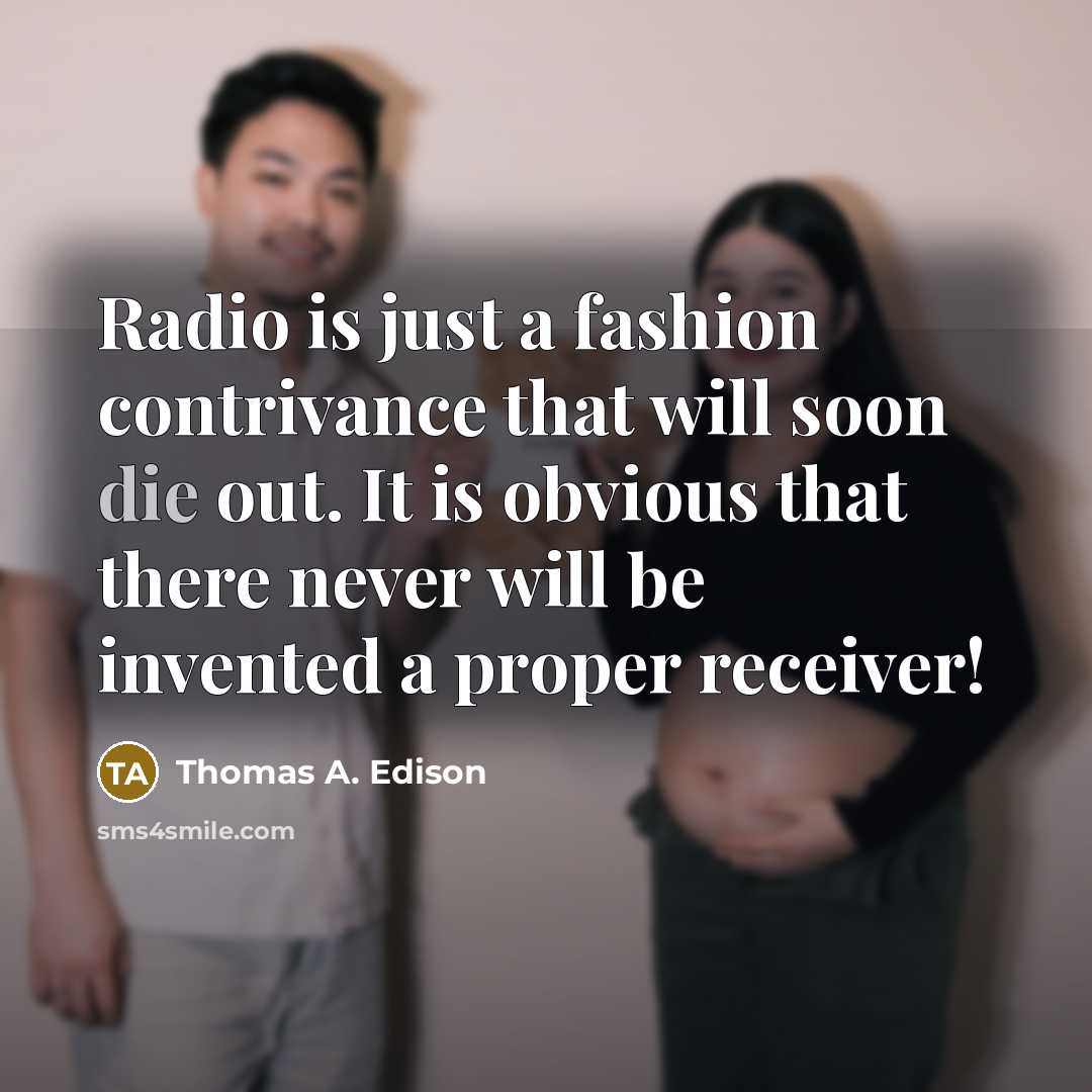 “Radio is just a fashion contrivance that will soon die…” quote by Thomas A. Edison