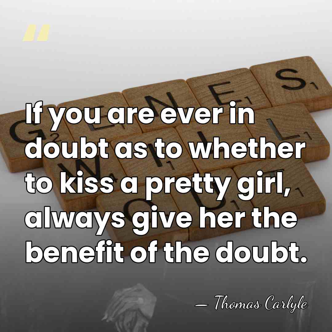 If you are ever in doubt as to whether to kiss a&hellip; - Thomas Carlyle