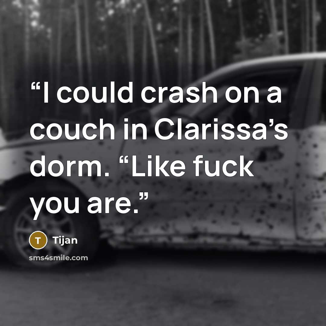 “I could crash on a couch in Clarissa’s dorm. “Like fuck you are.” quote by Tijan
