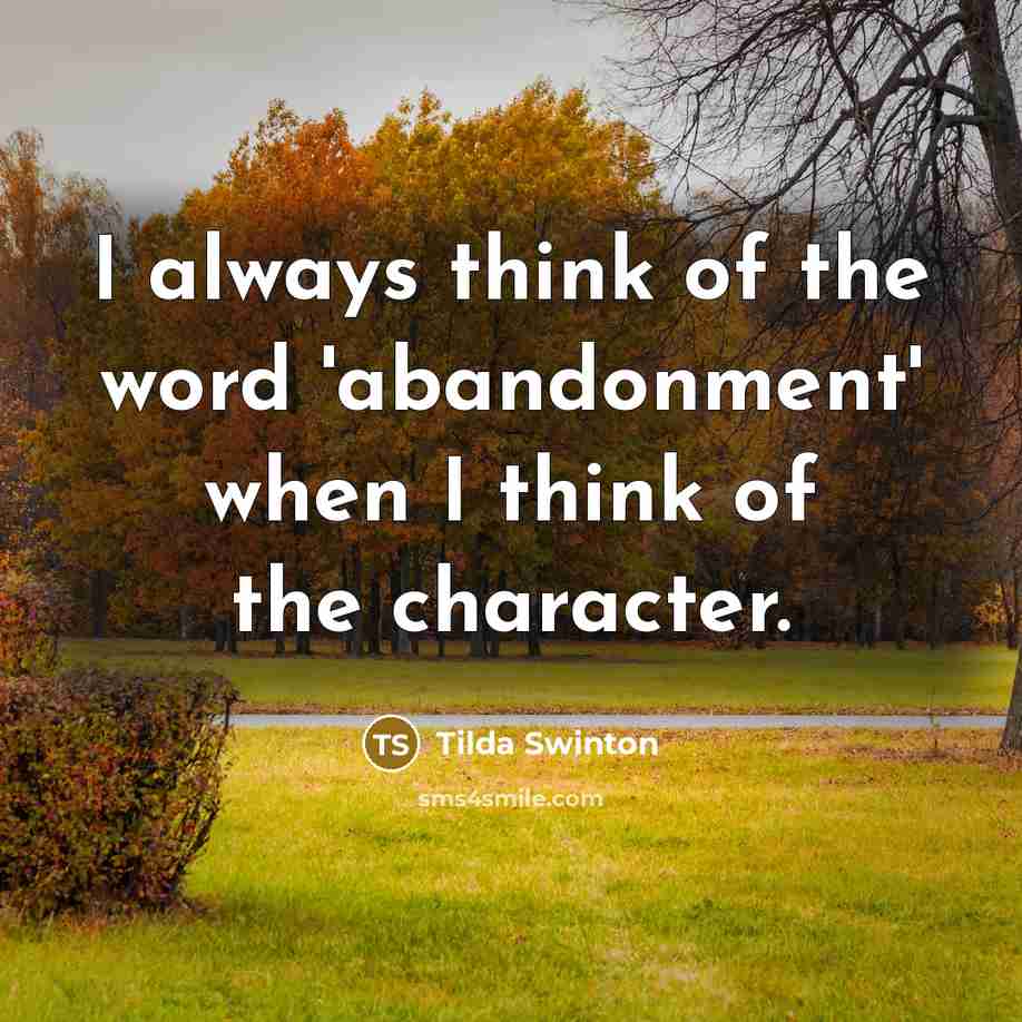 “I always think of the word 'abandonment' when I think…” quote by Tilda Swinton
