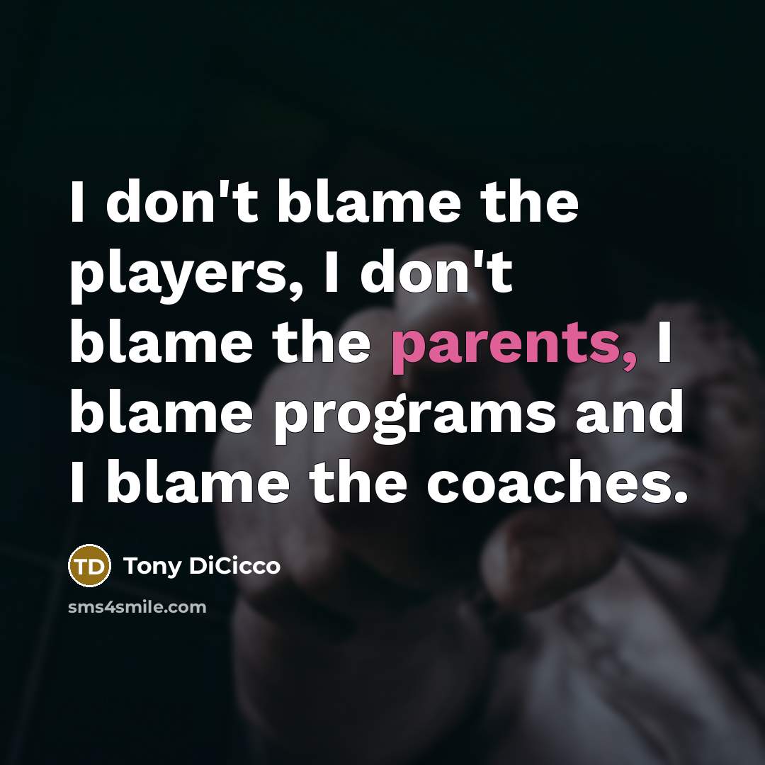 “I don't blame the players, I don't blame the parents,…” quote by Tony DiCicco