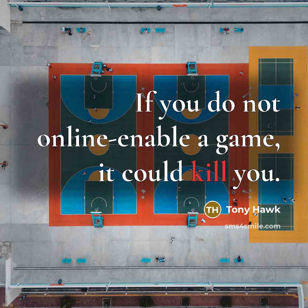 “If you do not online-enable a game, it could kill you.” quote by Tony Hawk