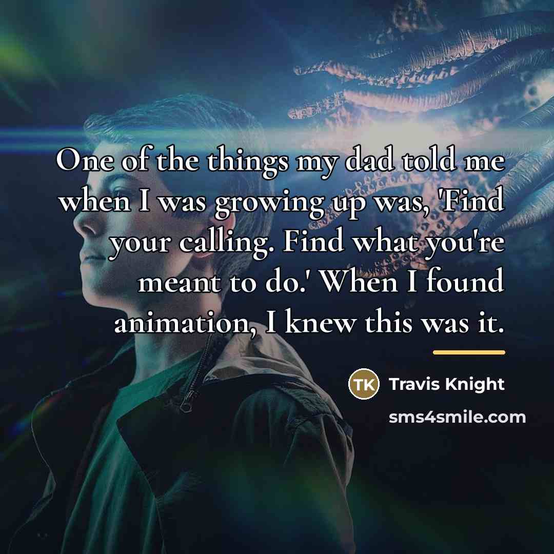 “One of the things my dad told me when I…” quote by Travis Knight