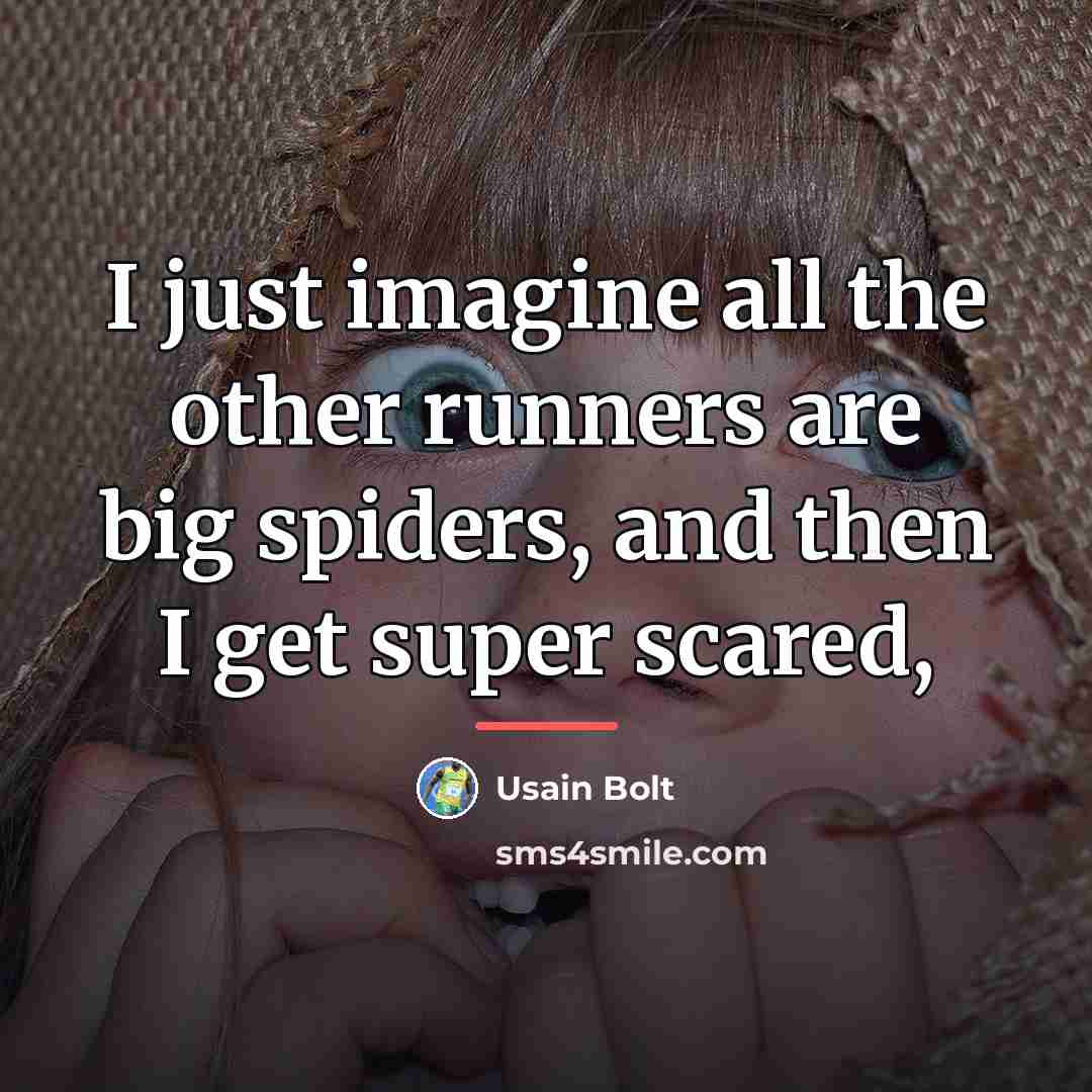 “I just imagine all the other runners are big spiders,…” quote by Usain Bolt