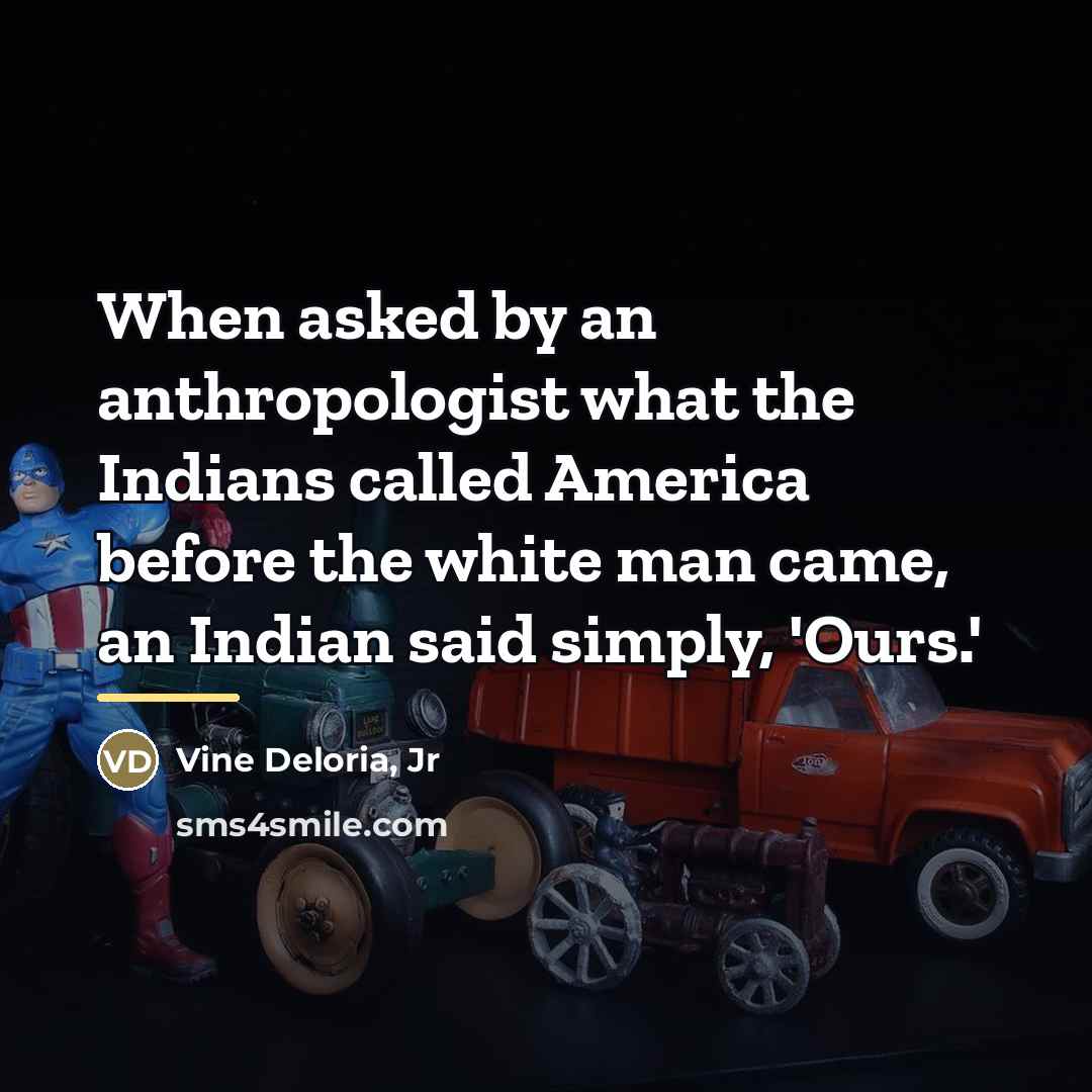 “When asked by an anthropologist what the Indians called America…” quote by Anonymous