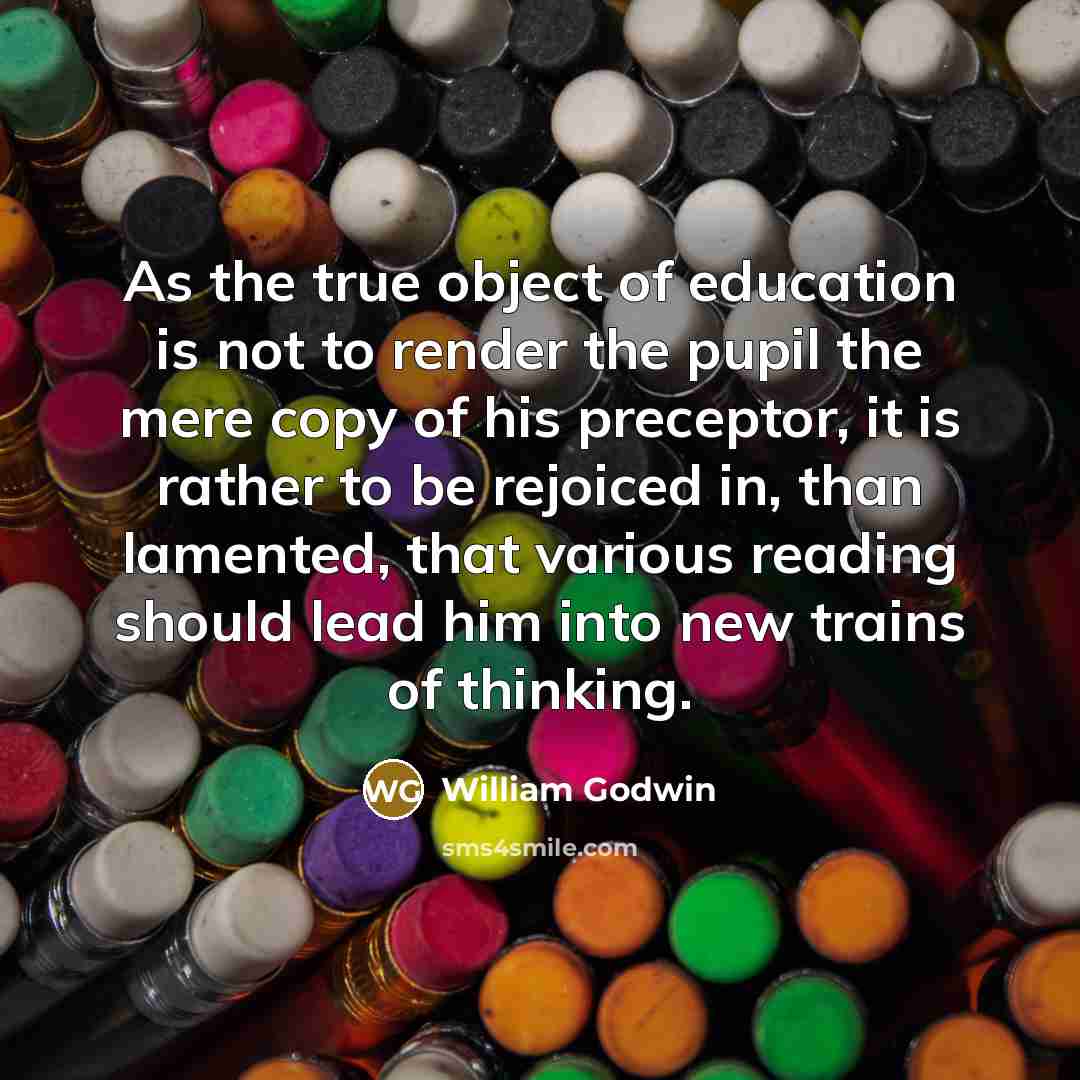“As the true object of education is not to render…” quote by William Godwin