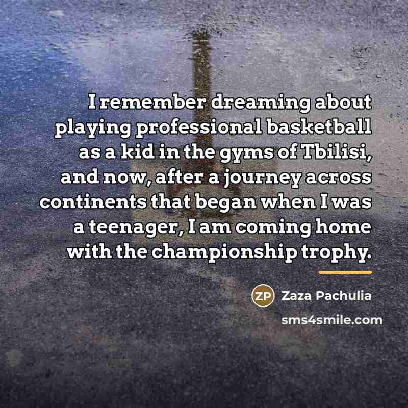 “I remember dreaming about playing professional basketball as a kid…” quote by Zaza Pachulia