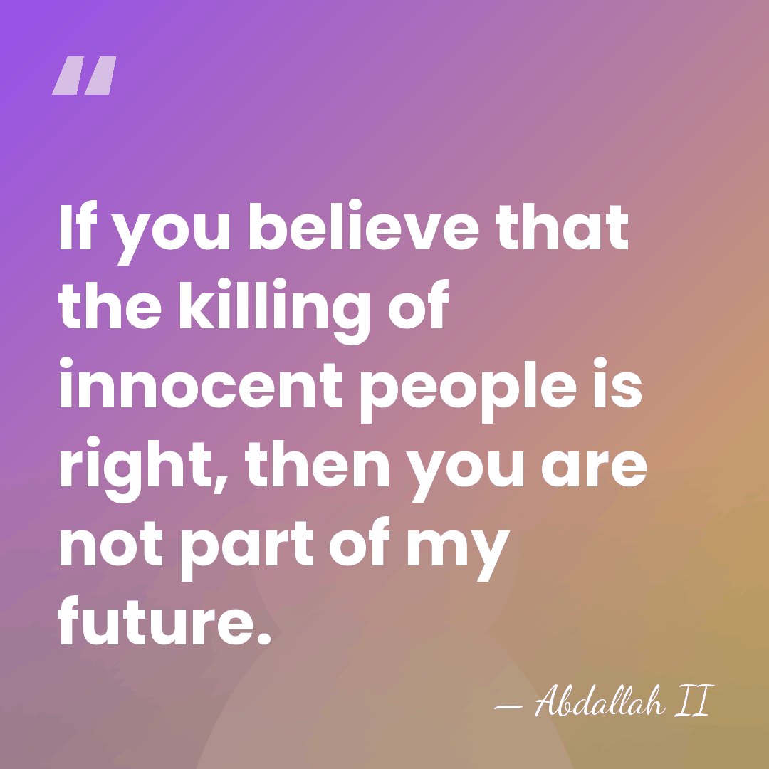If you believe that the killing of innocent people is right, then&hellip; - Abdallah II