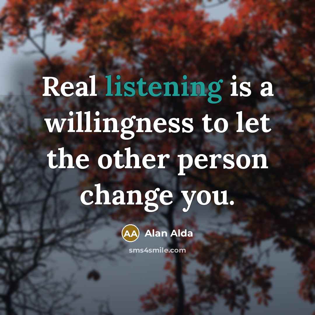 “Real listening is a willingness to let the other person…” quote by Alan Alda