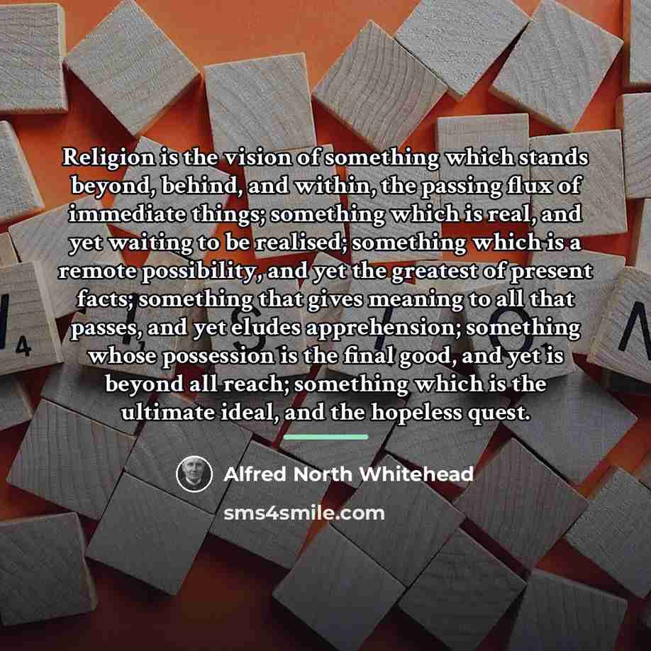 “Religion is the vision of something which stands beyond, behind,…” quote by Alfred North Whitehead