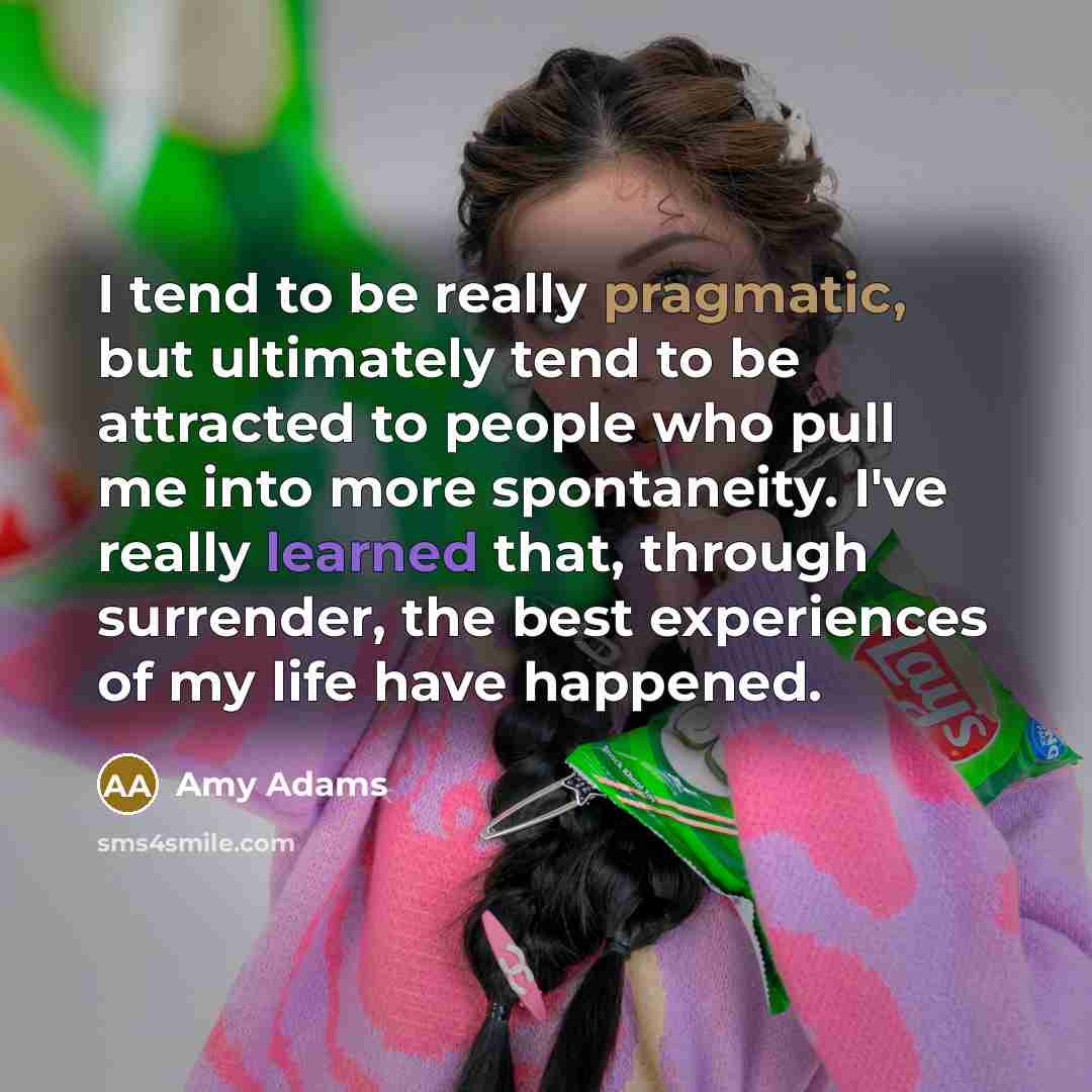 “I tend to be really pragmatic, but ultimately tend to…” quote by Amy Adams