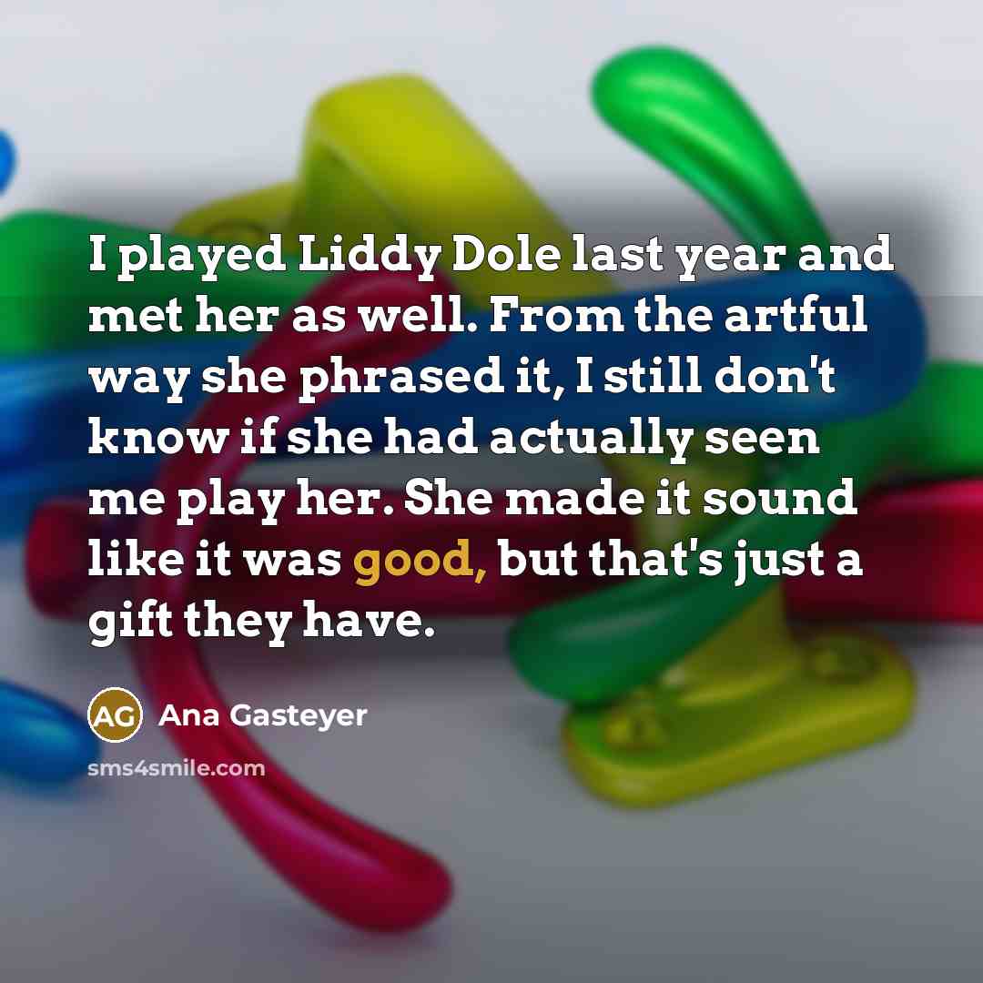 “I played Liddy Dole last year and met her as…” quote by Ana Gasteyer
