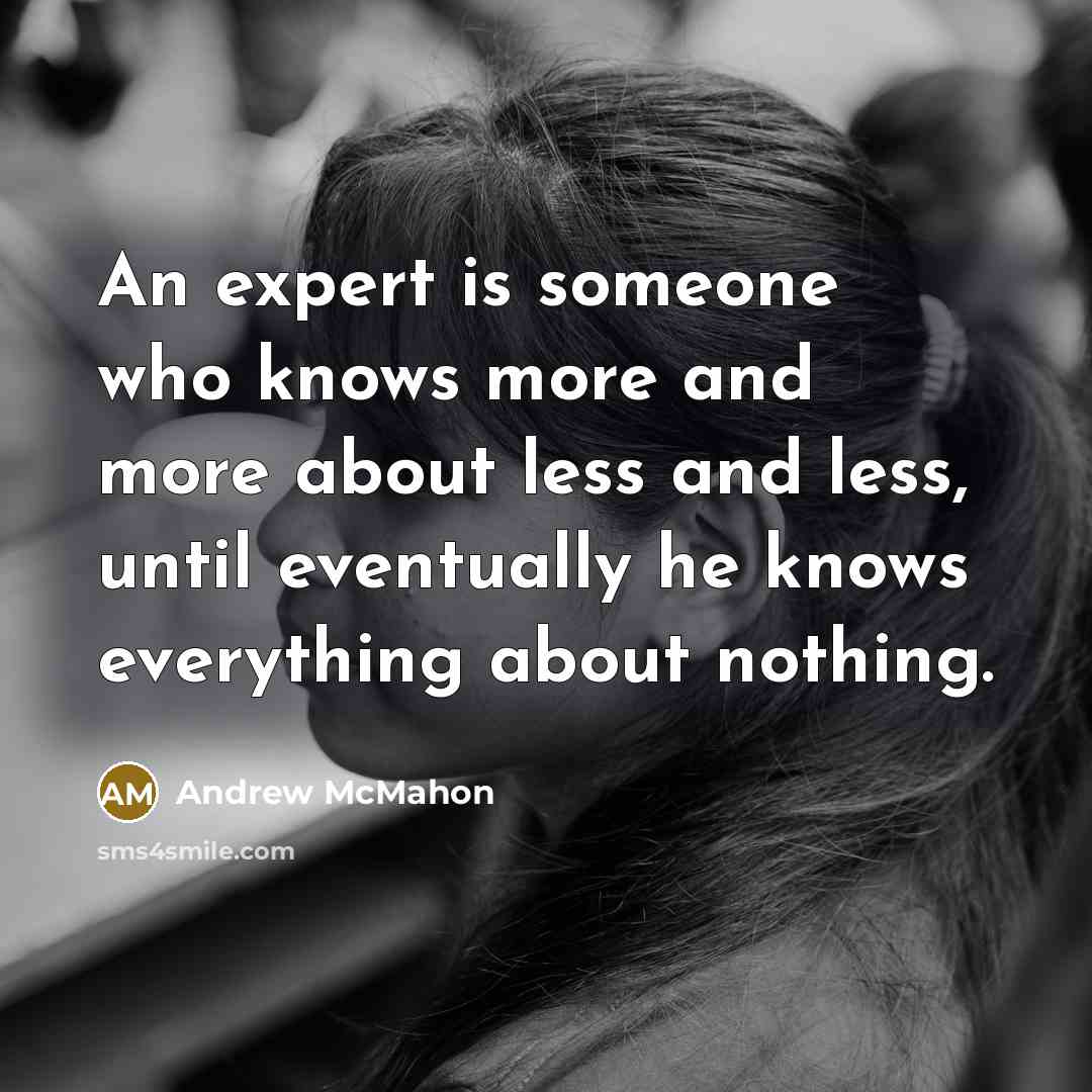 “An expert is someone who knows more and more about…” quote by Andrew McMahon