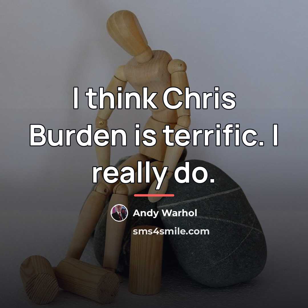 “I think Chris Burden is terrific. I really do.…” quote by Andy Warhol