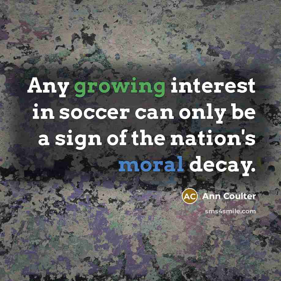 “Any growing interest in soccer can only be a sign…” quote by Ann Coulter