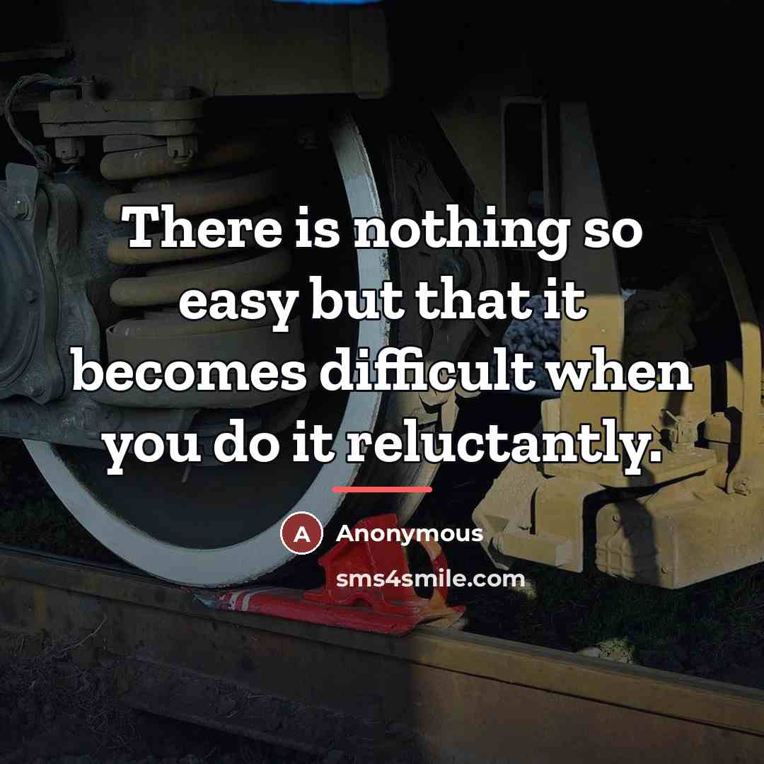 “There is nothing so easy but that it becomes difficult…” quote by Anonymous