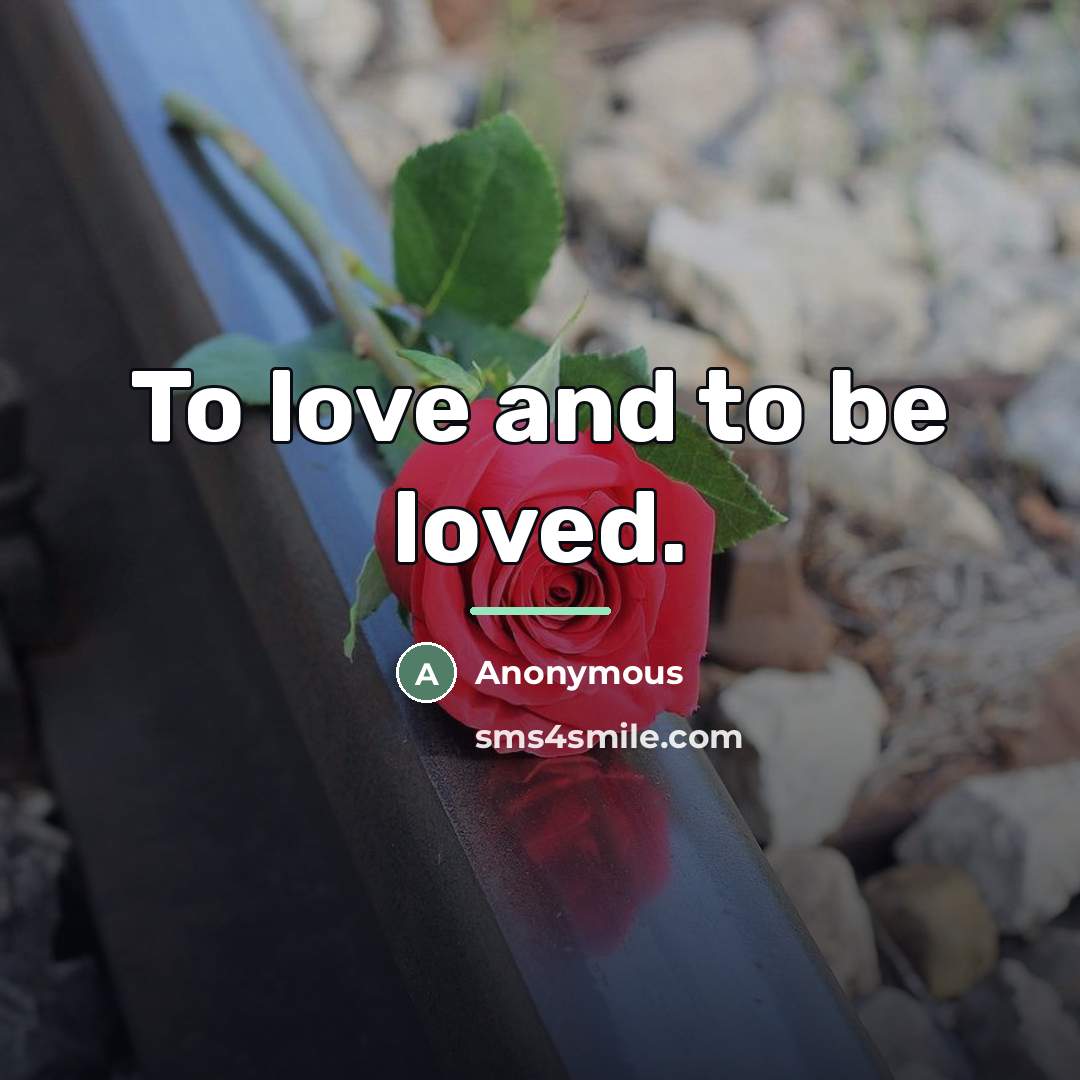 “To love and to be loved.…” quote by Anonymous