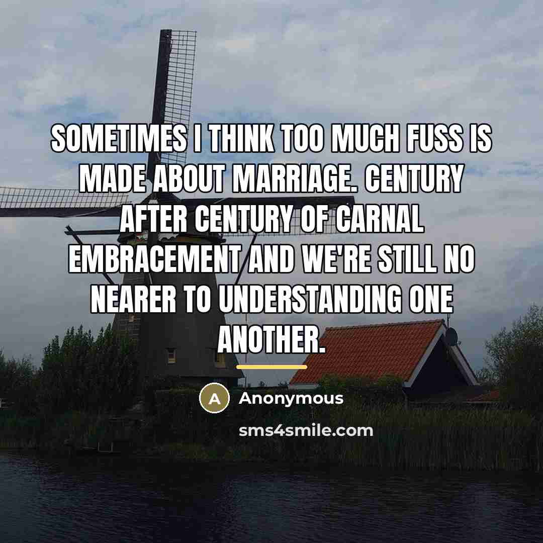 “Sometimes I think too much fuss is made about marriage.…” quote by Anonymous