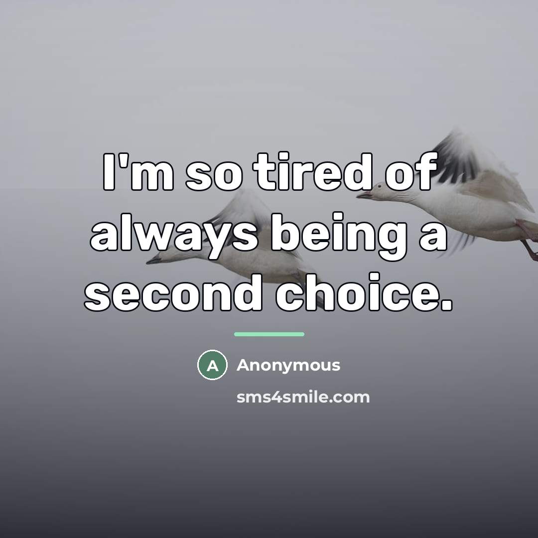 “I'm so tired of always being a second choice.…” quote by Anonymous