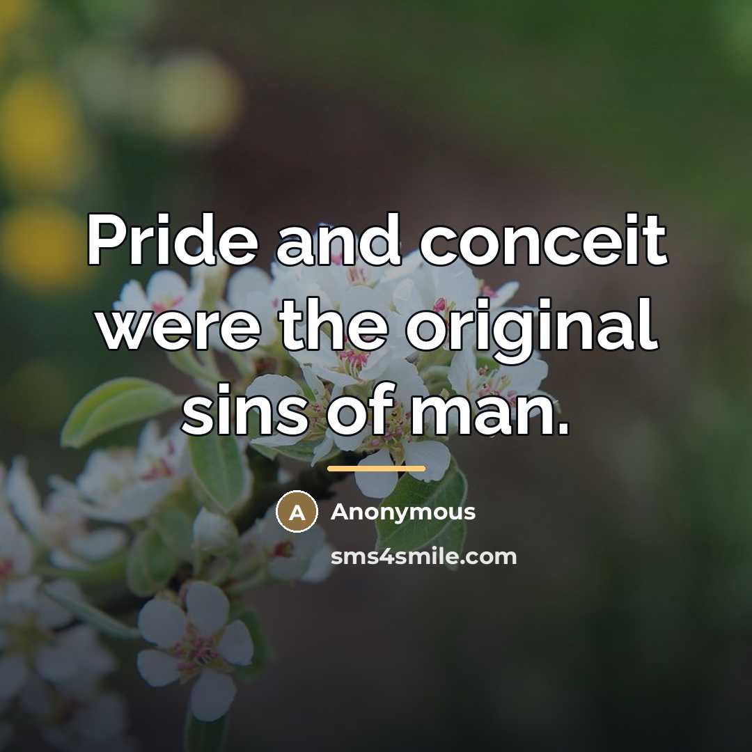 “Pride and conceit were the original sins of man.…” quote by Anonymous