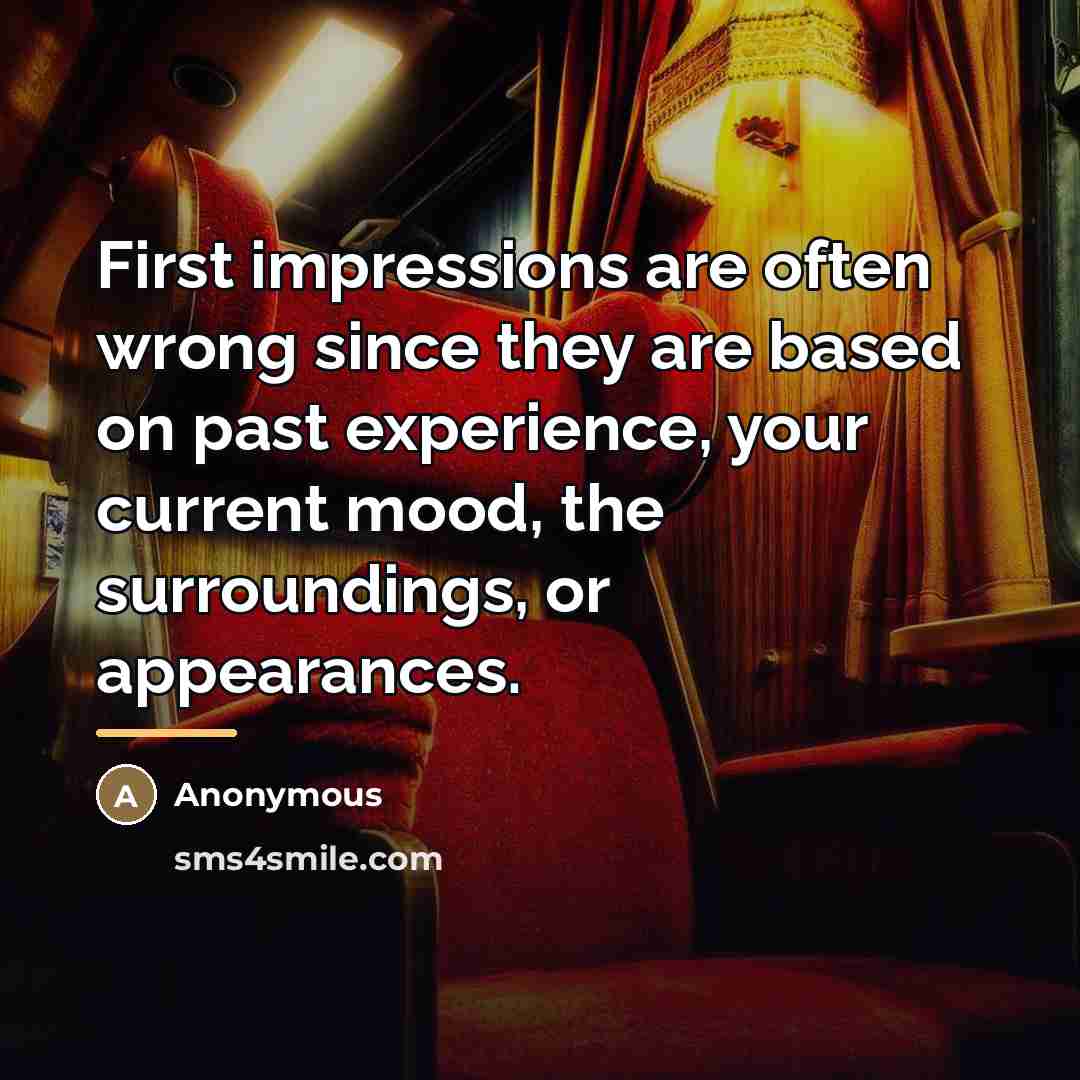 “First impressions are often wrong since they are based on…” quote by Anonymous