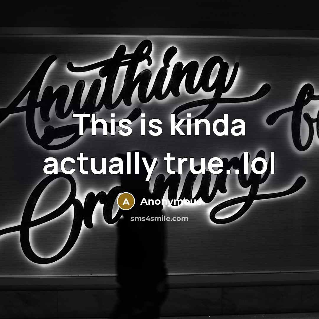 “This is kinda actually true..lol” quote by Anonymous