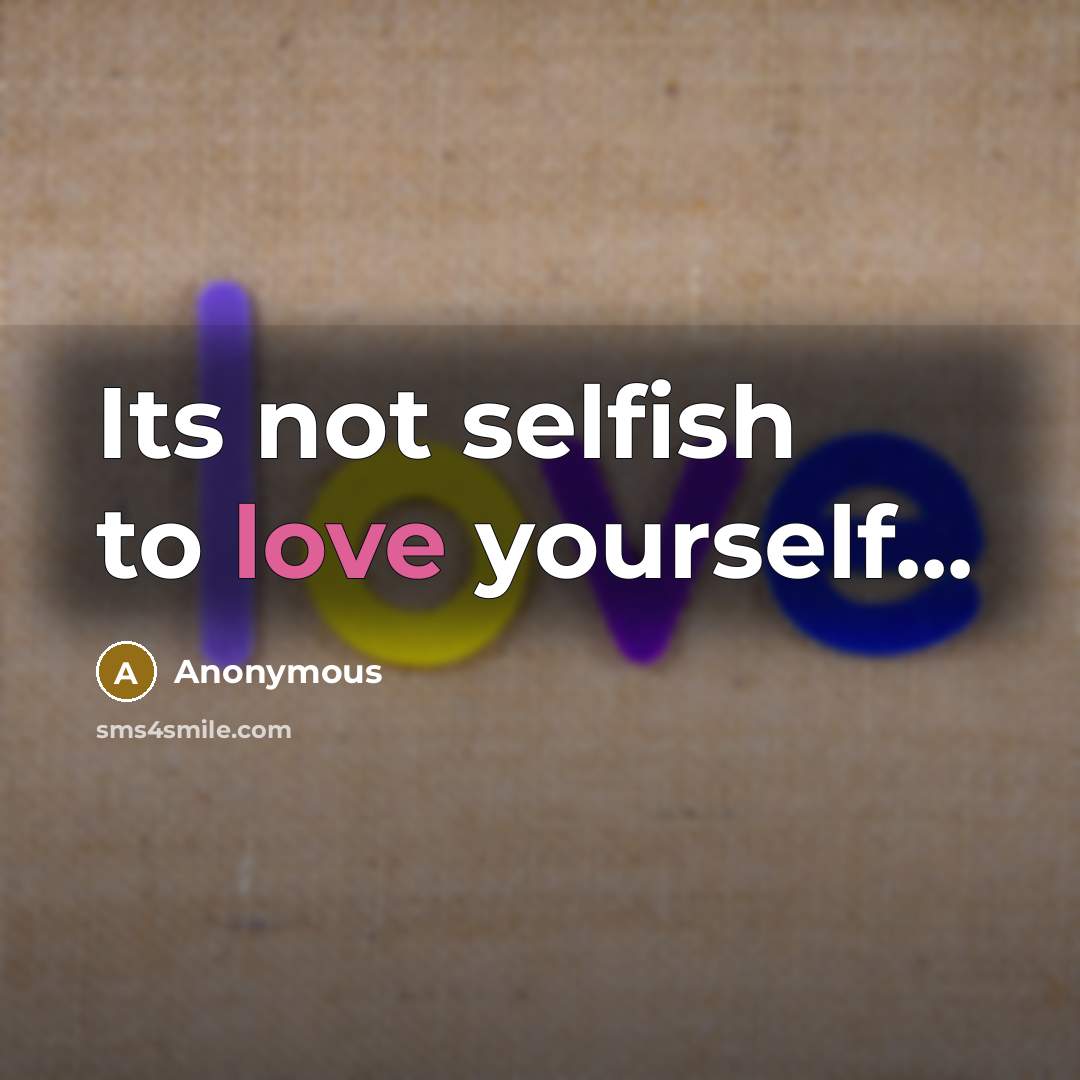 “Its not selfish to love yourself...…” quote by Anonymous