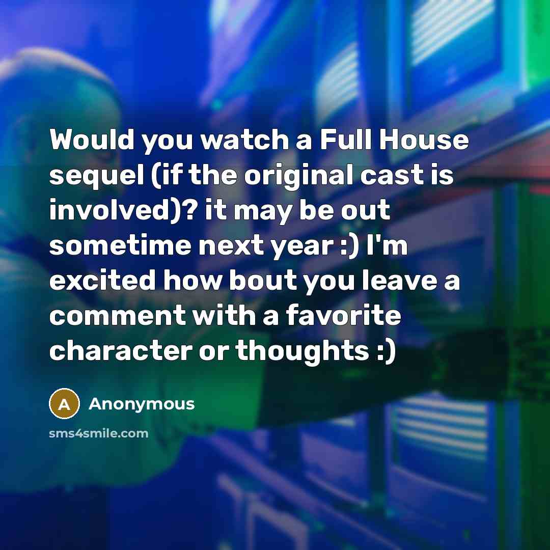 “Would you watch a Full House sequel (if the original…” quote by Anonymous