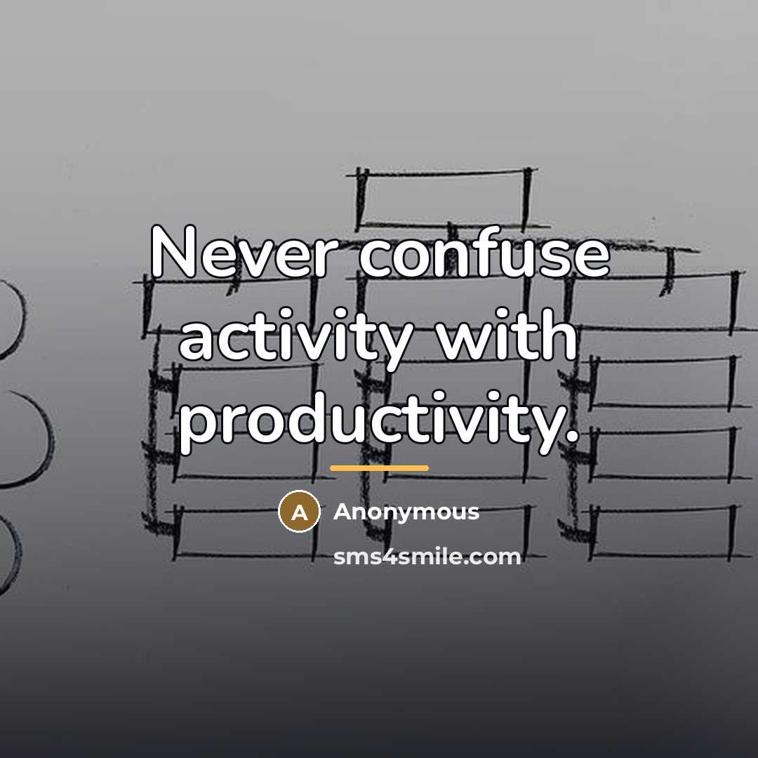“Never confuse activity with productivity.…” quote by Anonymous