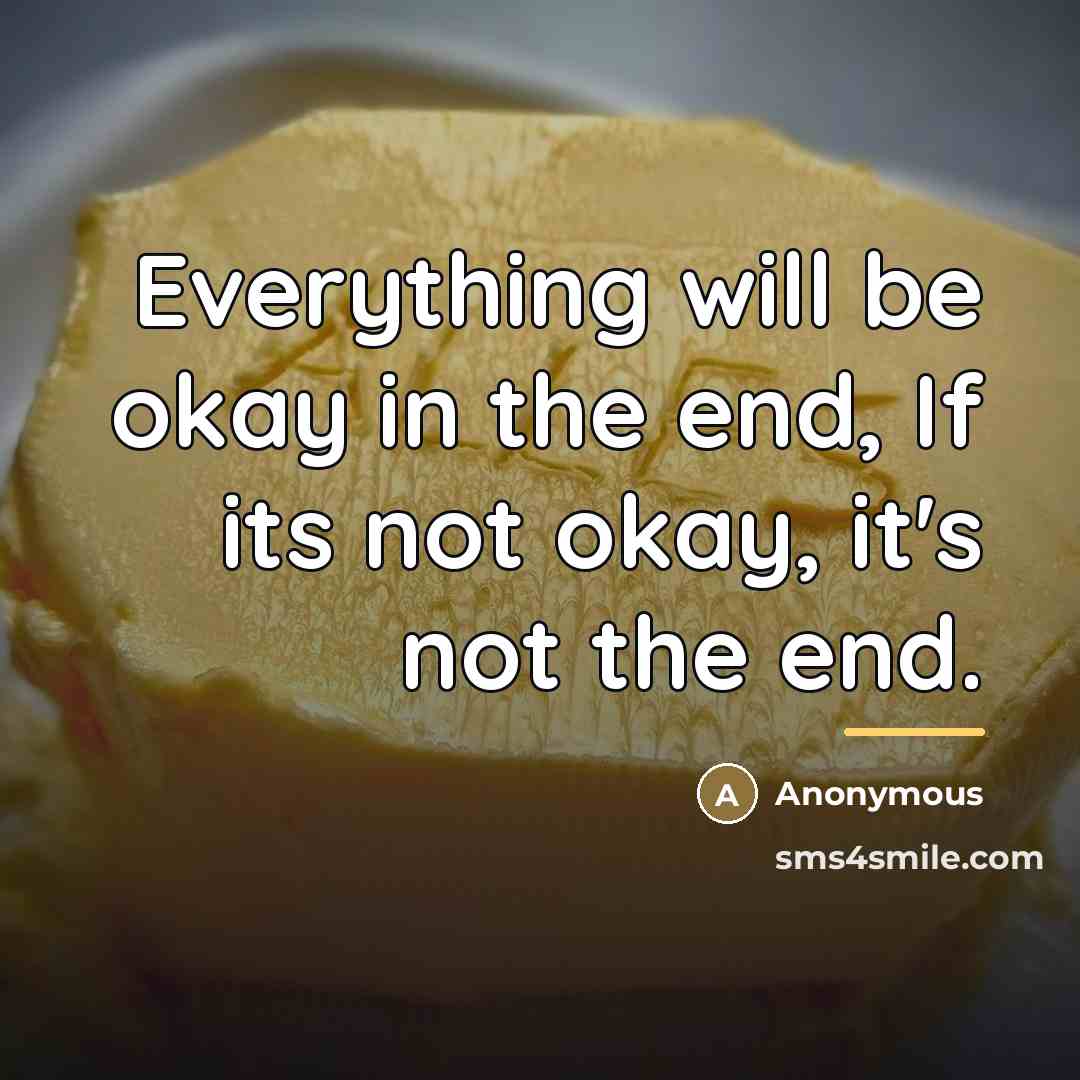 “Everything will be okay in the end, If its not…” quote by Anonymous