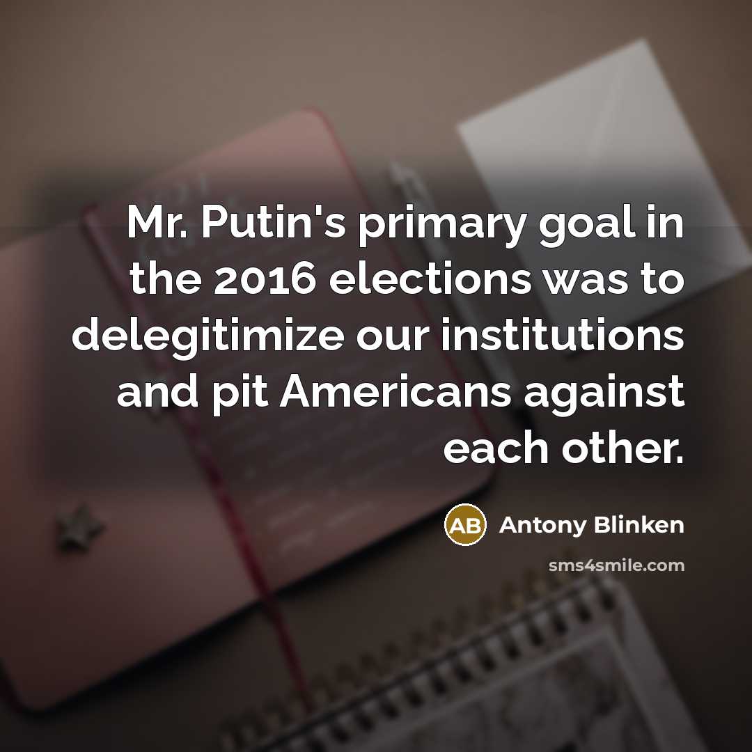 “Mr. Putin's primary goal in the 2016 elections was to…” quote by Antony Blinken