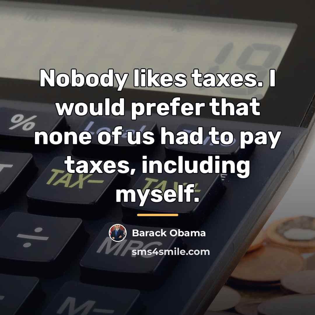 “Nobody likes taxes. I would prefer that none of us…” quote by Barack Obama
