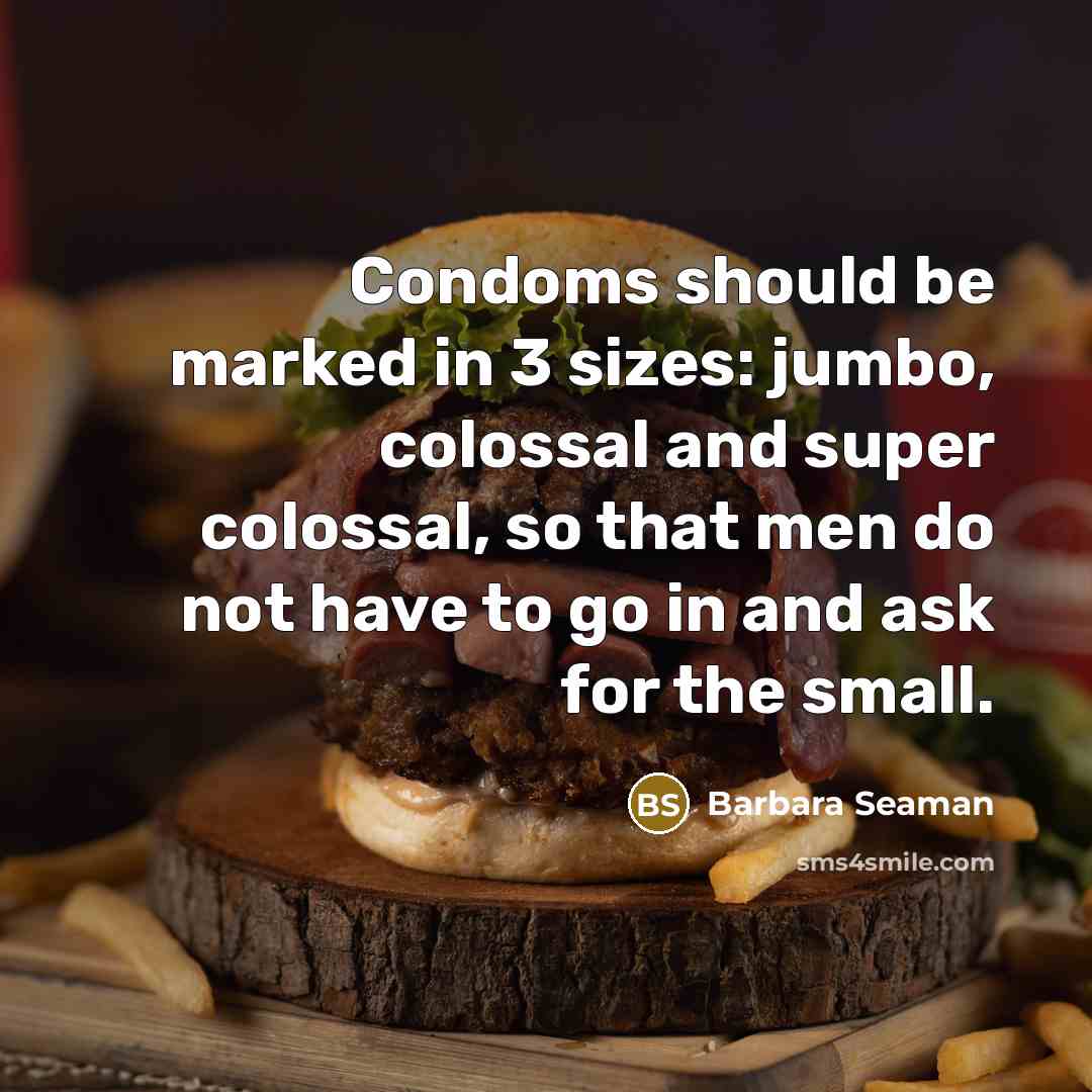 “Condoms should be marked in 3 sizes: jumbo, colossal and…” quote by Barbara Seaman