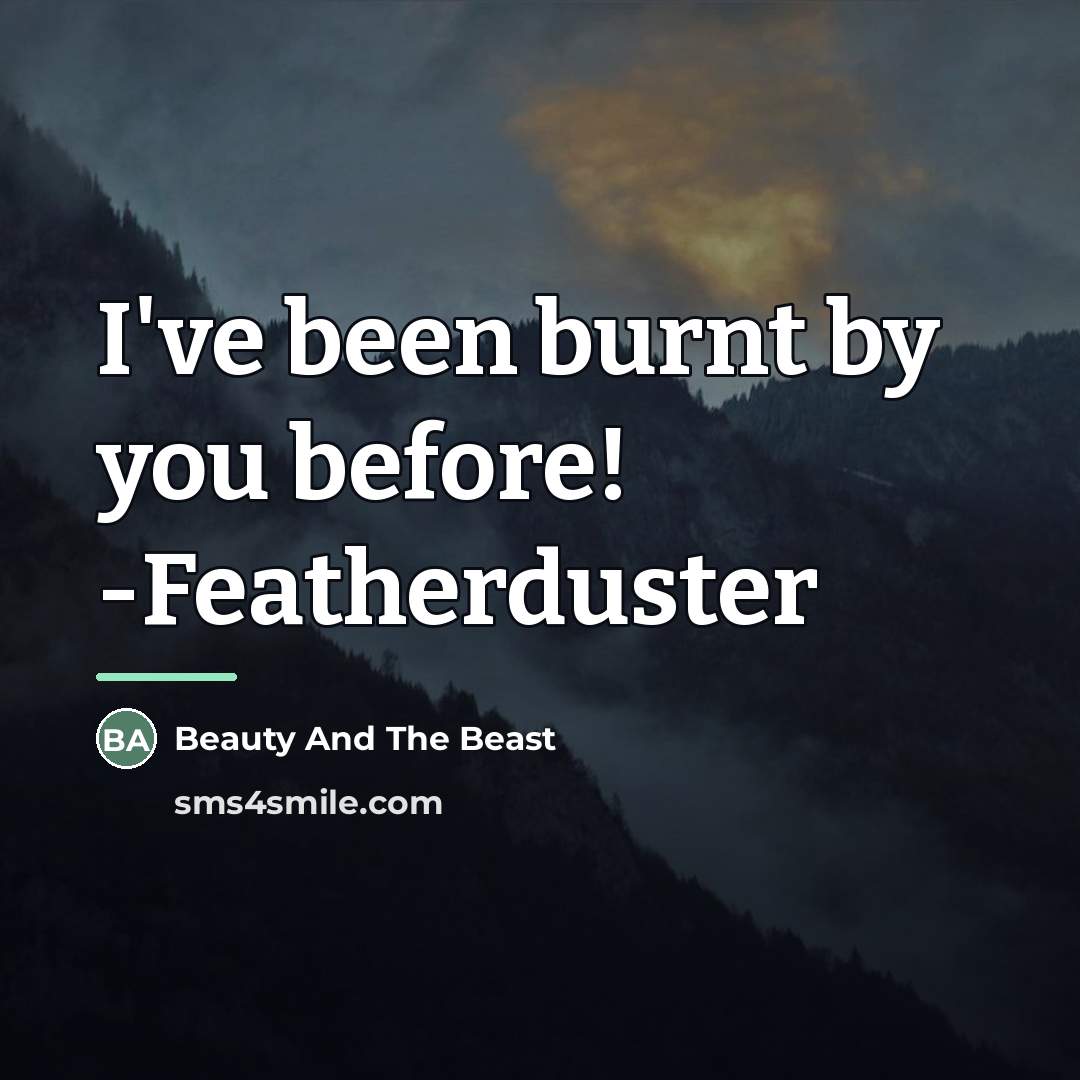 “I've been burnt by you before! -Featherduster…” quote by Beauty And The Beast