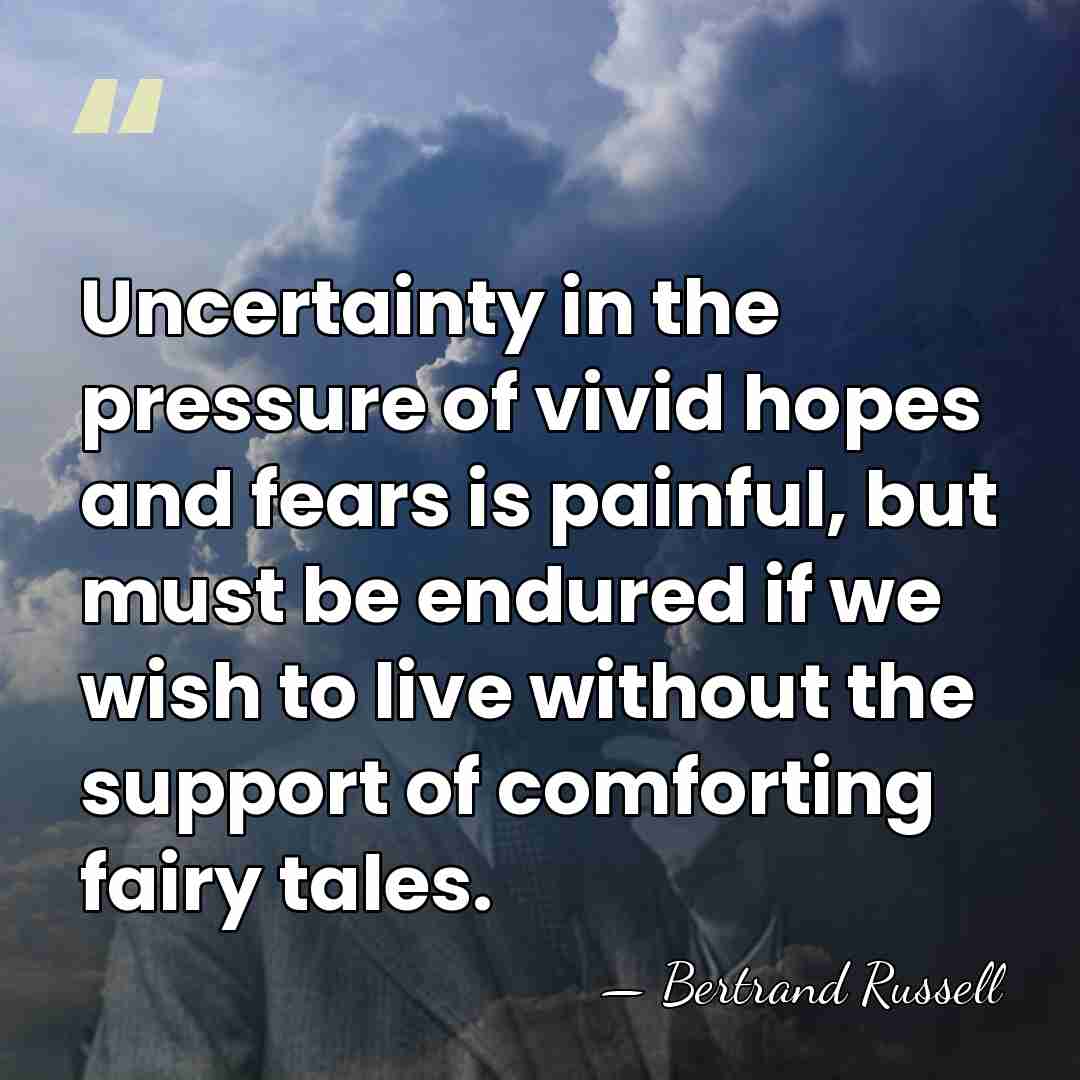 Uncertainty in the pressure of vivid hopes and fears is painful, but&hellip; - Bertrand Russell
