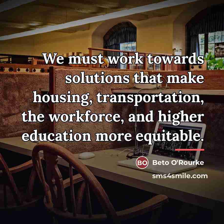 “We must work towards solutions that make housing, transportation, the…” quote by Beto O'Rourke