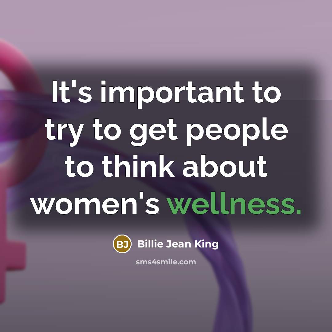 “It's important to try to get people to think about women's wellness.” quote by Billie Jean King