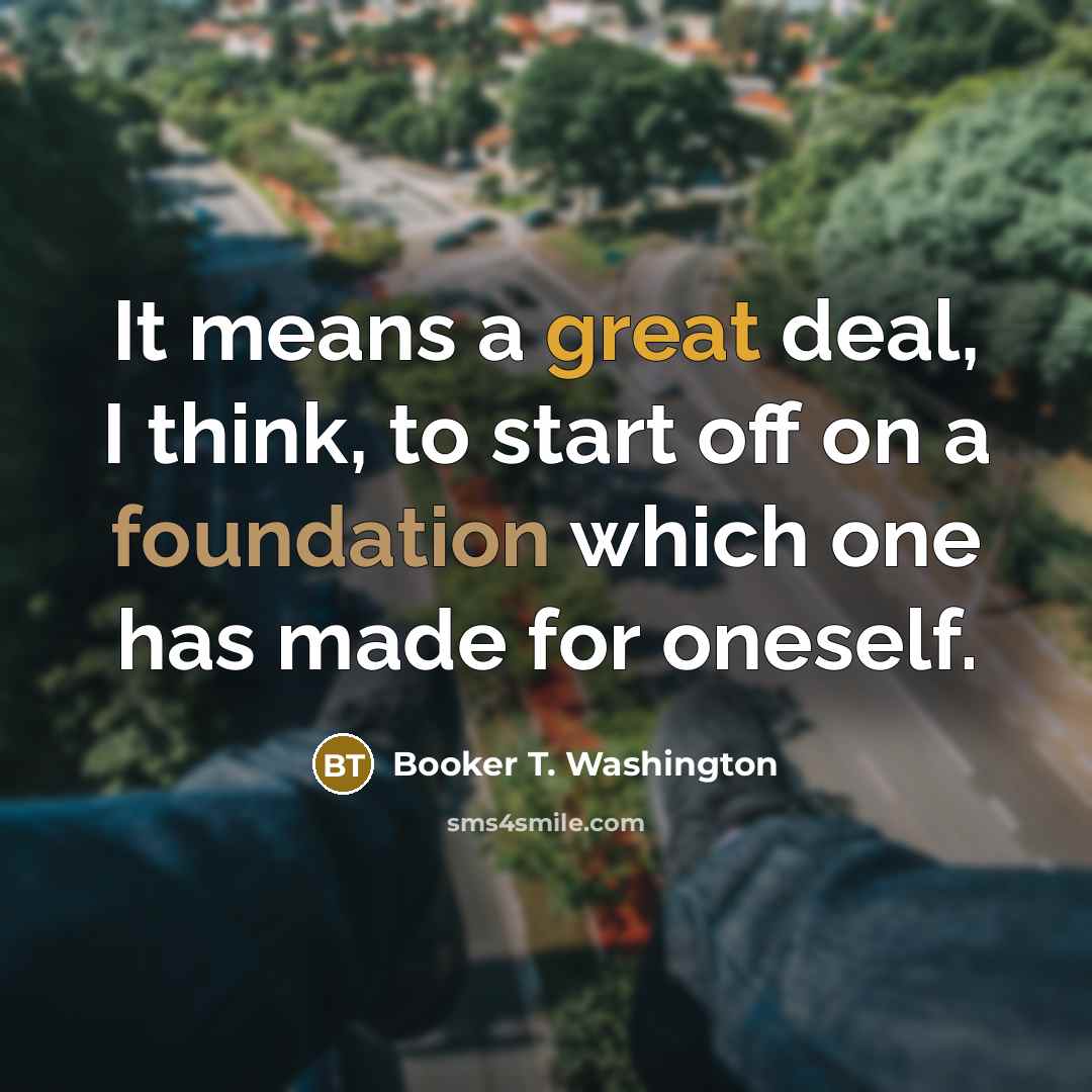 “It means a great deal, I think, to start off…” quote by Booker T. Washington
