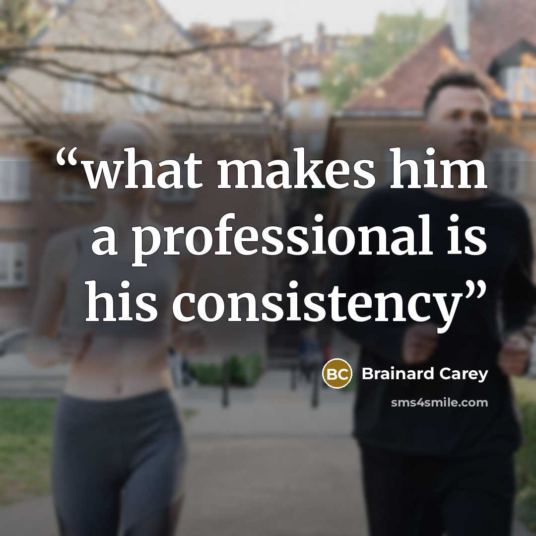 “what makes him a professional is his consistency” quote by Brainard Carey