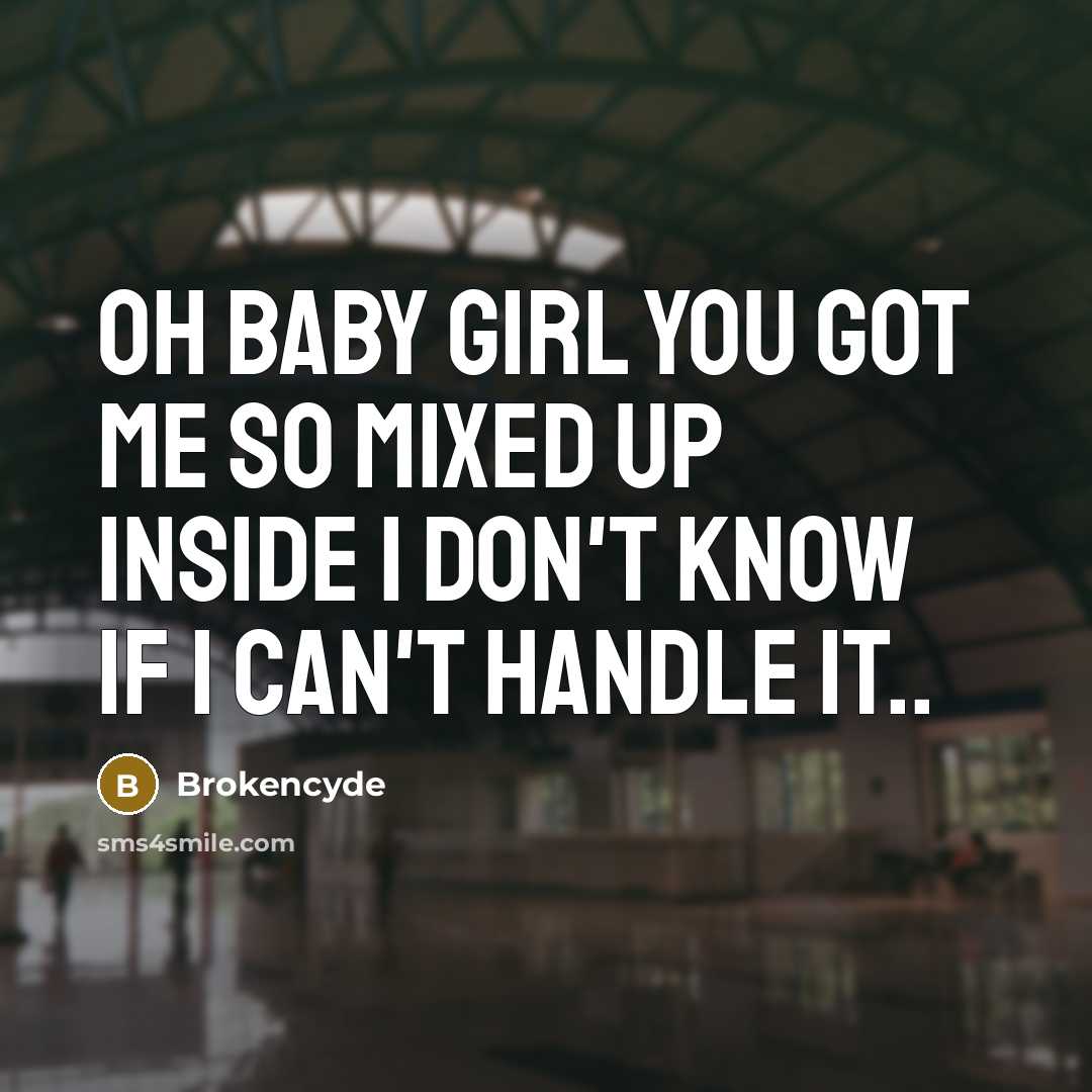 “Oh baby girl you got me so mixed up inside…” quote by Brokencyde