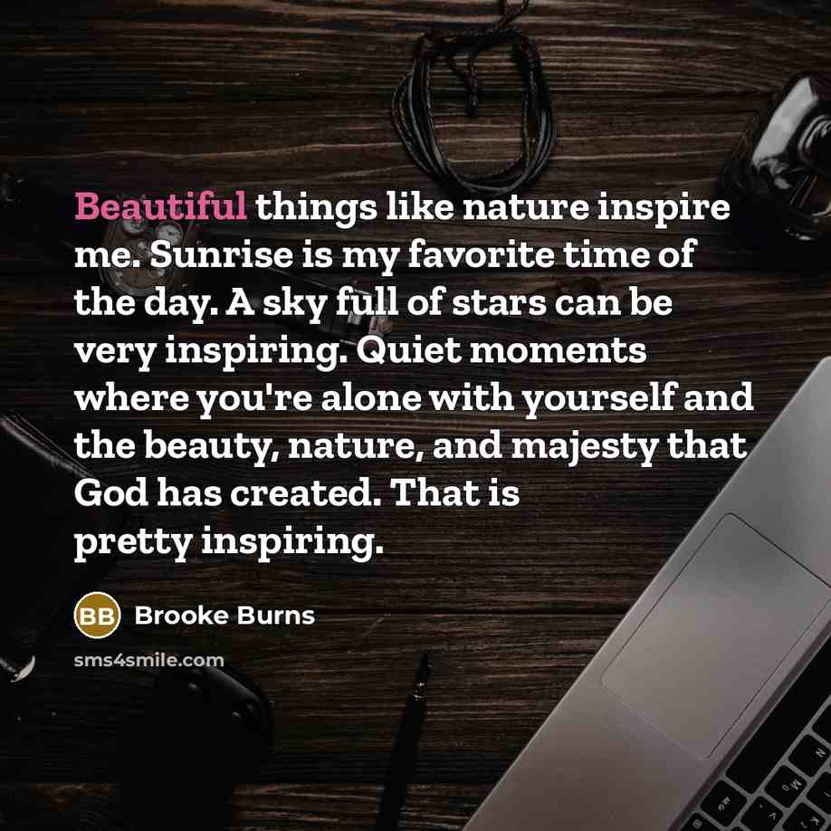 “Beautiful things like nature inspire me. Sunrise is my favorite…” quote by Brooke Burns